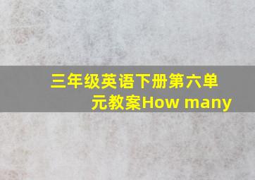 三年级英语下册第六单元教案How many